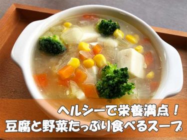ヘルシーで栄養満点！体に優しい「豆腐と野菜たっぷり食べるスープ」給食レシピ｜幼児食・離乳食レシピ